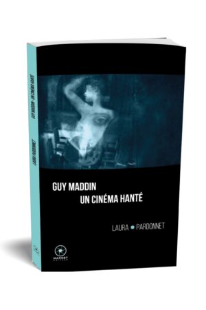 Guy Maddin, un cinéma hanté de Laura Pardonnet publié aux éditions Marest 3D