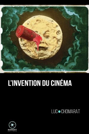 L'Invention du cinéma de Luc Chomarat éditions Marest couverture 1
