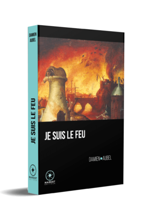 Je suis le Feu, de Damien Aubel publié aux éditions Marest