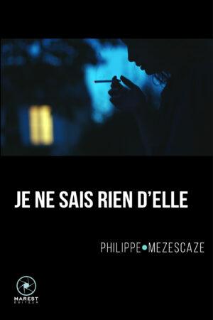 Je ne sais rien d'elle de Philippe Mezescaze publié aux éditions Marest