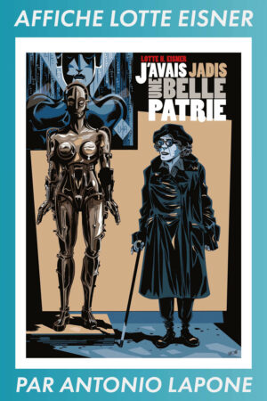 Lotte Eisner Poster by Antinio Lapone – Affiche Lotte Eisner et l'être artificiel de Metropolis (Fritz Lang, 1927).