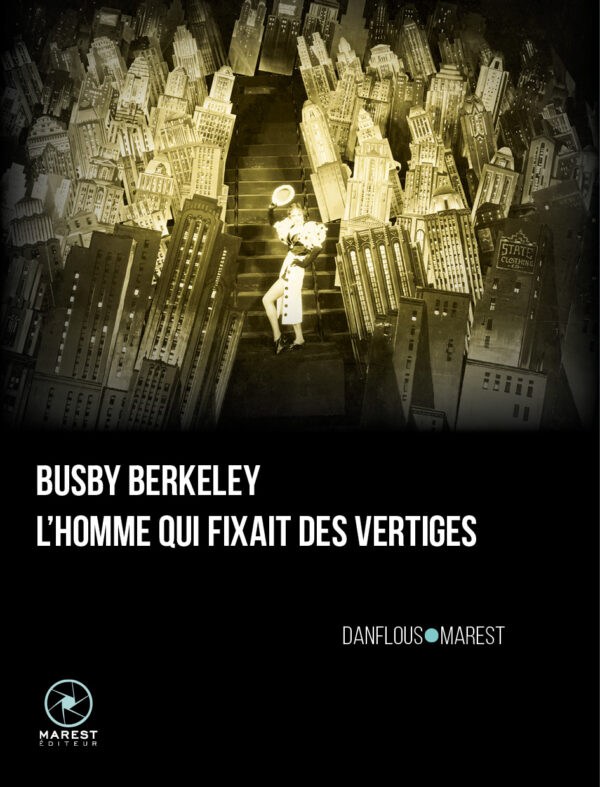 Busby Berkeley, l'homme qui fixait des vertiges Deuxième édition Busby Berkeley, l'homme qui fixait des vertiges Deuxième édition
